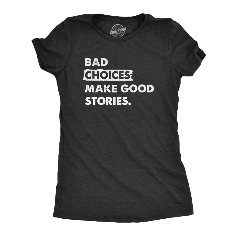 Bad Choices Make Good Stories Women's T Shirt