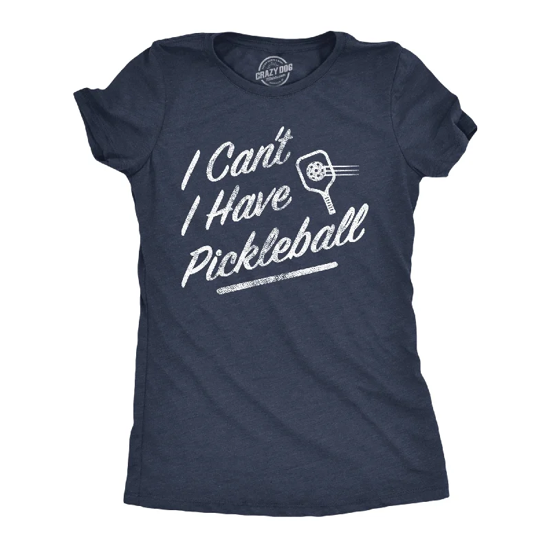 I Cant I Have Pickleball Women's T Shirt