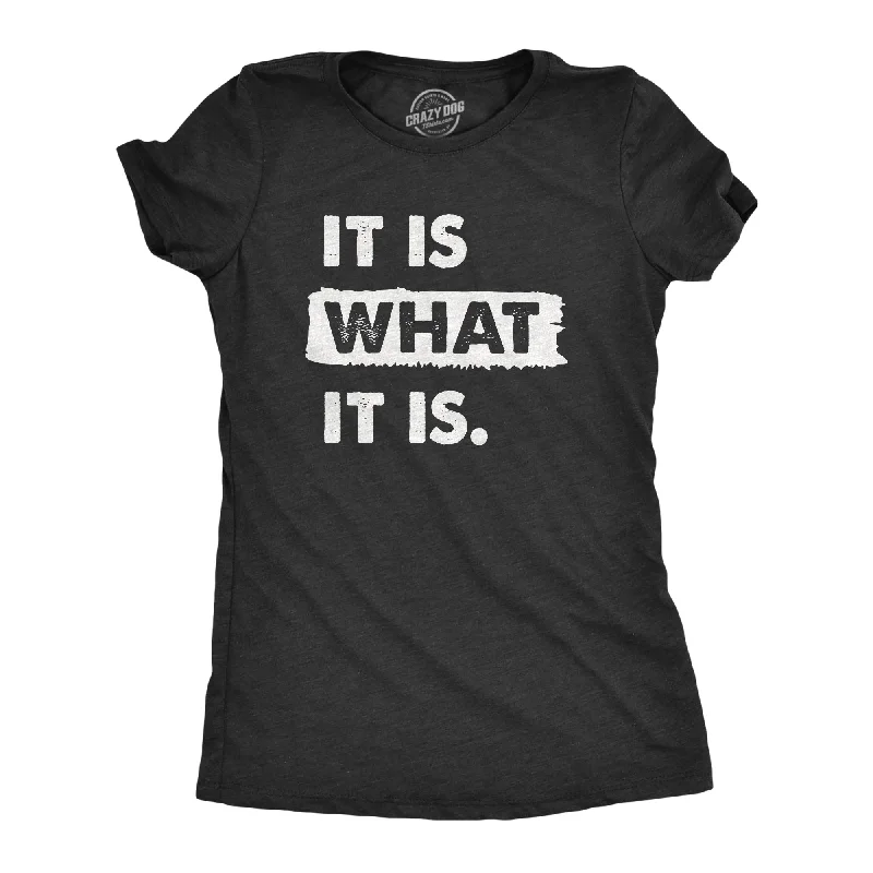 It Is What It Is Women's T Shirt