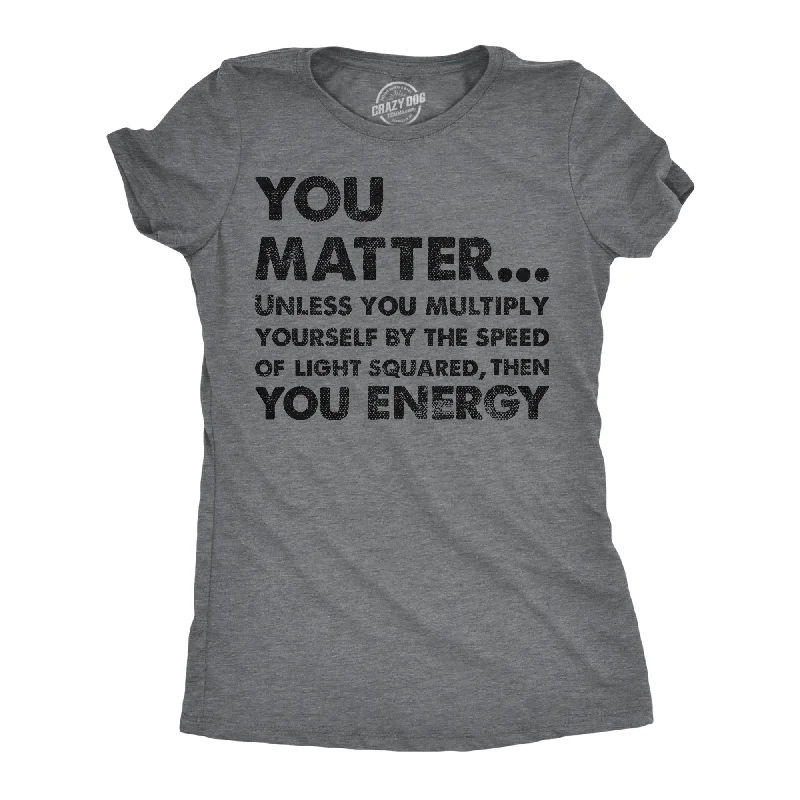 You Matter Unless You Multiply Yourself By The Speed Of Light Squared Then You Energy Women's T Shirt